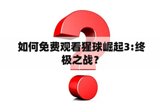  如何免费观看猩球崛起3:终极之战？