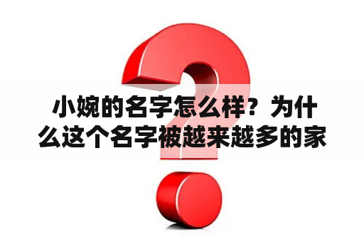  小婉的名字怎么样？为什么这个名字被越来越多的家长选择？