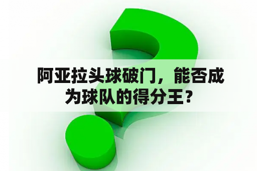  阿亚拉头球破门，能否成为球队的得分王？