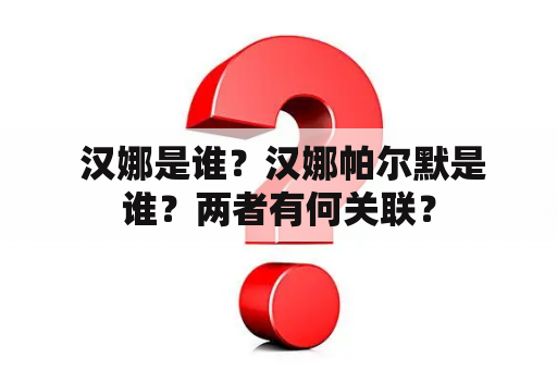  汉娜是谁？汉娜帕尔默是谁？两者有何关联？