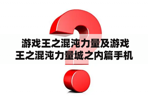  游戏王之混沌力量及游戏王之混沌力量城之内篇手机版是什么？