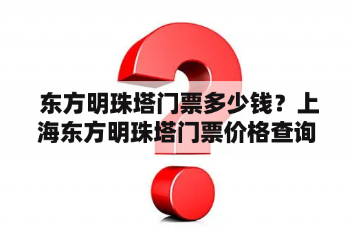  东方明珠塔门票多少钱？上海东方明珠塔门票价格查询