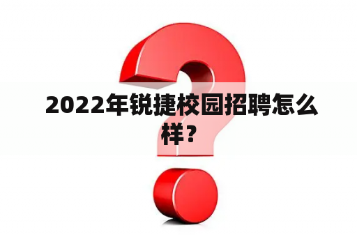  2022年锐捷校园招聘怎么样？