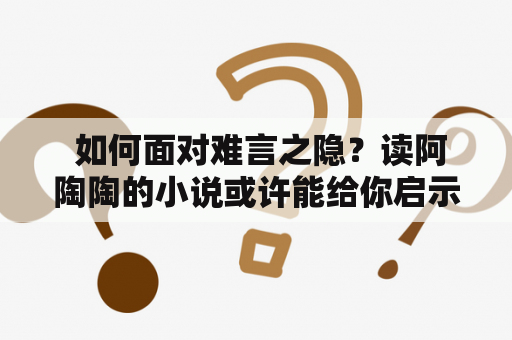  如何面对难言之隐？读阿陶陶的小说或许能给你启示