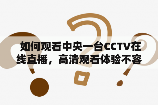  如何观看中央一台CCTV在线直播，高清观看体验不容错过