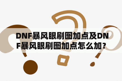  DNF暴风眼刷图加点及DNF暴风眼刷图加点怎么加？