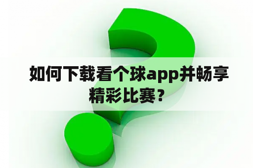  如何下载看个球app并畅享精彩比赛？