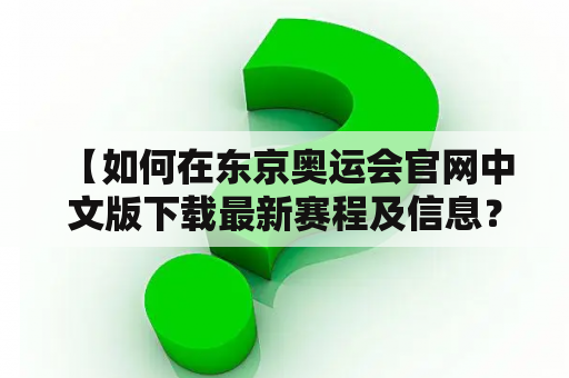  【如何在东京奥运会官网中文版下载最新赛程及信息？】