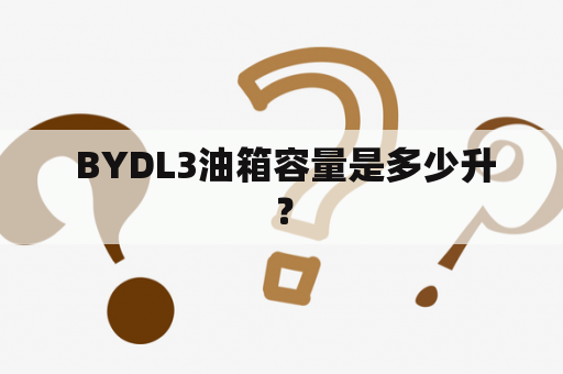  BYDL3油箱容量是多少升？