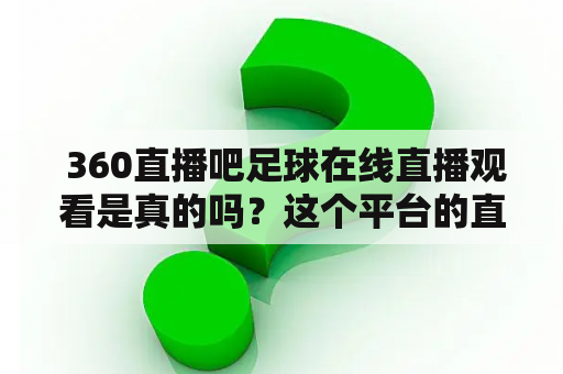  360直播吧足球在线直播观看是真的吗？这个平台的直播质量如何？