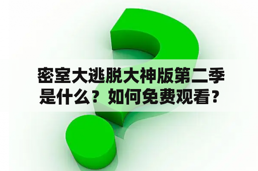  密室大逃脱大神版第二季是什么？如何免费观看？