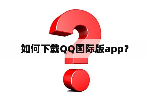  如何下载QQ国际版app？