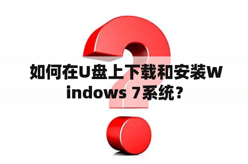  如何在U盘上下载和安装Windows 7系统？