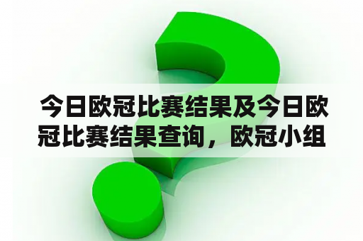  今日欧冠比赛结果及今日欧冠比赛结果查询，欧冠小组赛第三轮战果如何？