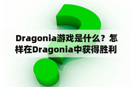  Dragonia游戏是什么？怎样在Dragonia中获得胜利？