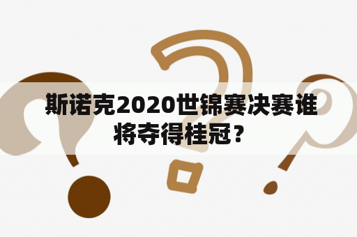  斯诺克2020世锦赛决赛谁将夺得桂冠？