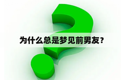  为什么总是梦见前男友？
