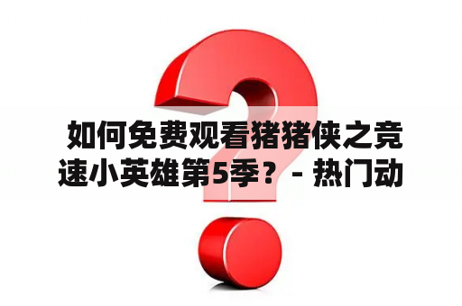  如何免费观看猪猪侠之竞速小英雄第5季？- 热门动画片猪猪侠之竞速小英雄第5季已经播出，让小朋友们充满了期待。但是，有些家长却苦恼于如何让孩子们免费观看这部动画片。今天，我们来分享一些方法，让您轻松观看猪猪侠之竞速小英雄第5季。