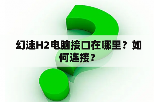  幻速H2电脑接口在哪里？如何连接？