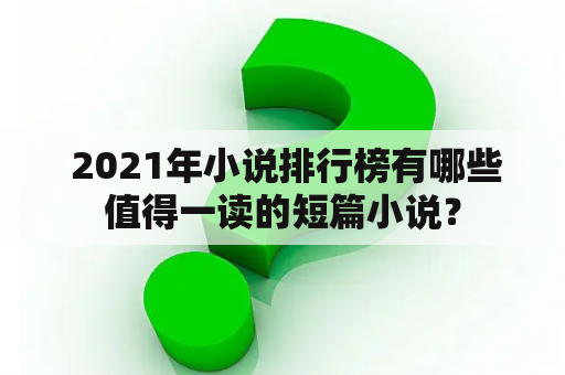  2021年小说排行榜有哪些值得一读的短篇小说？