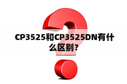  CP3525和CP3525DN有什么区别？