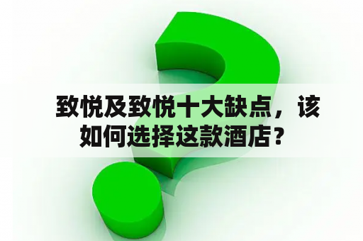   致悦及致悦十大缺点，该如何选择这款酒店？