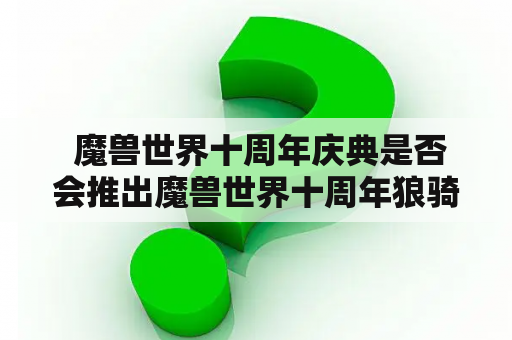  魔兽世界十周年庆典是否会推出魔兽世界十周年狼骑兵？