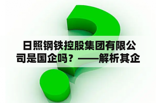  日照钢铁控股集团有限公司是国企吗？——解析其企业性质