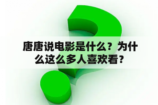  唐唐说电影是什么？为什么这么多人喜欢看？