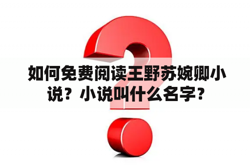  如何免费阅读王野苏婉卿小说？小说叫什么名字？
