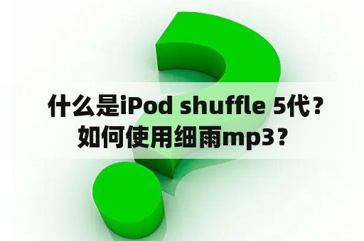  什么是iPod shuffle 5代？如何使用细雨mp3？