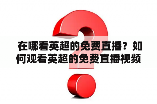  在哪看英超的免费直播？如何观看英超的免费直播视频？