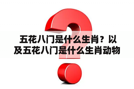  五花八门是什么生肖？以及五花八门是什么生肖动物？