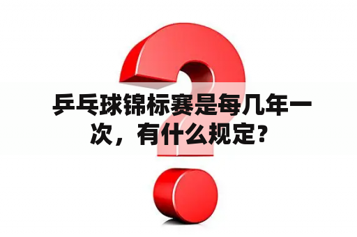  乒乓球锦标赛是每几年一次，有什么规定？