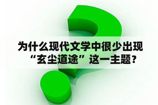  为什么现代文学中很少出现“玄尘道途”这一主题？