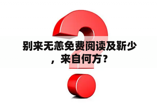  别来无恙免费阅读及靳少，来自何方？