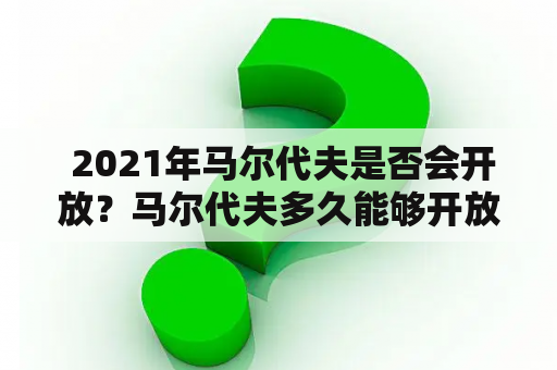  2021年马尔代夫是否会开放？马尔代夫多久能够开放？