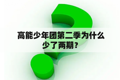  高能少年团第二季为什么少了两期？