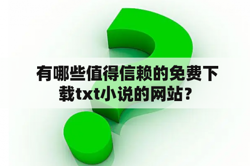  有哪些值得信赖的免费下载txt小说的网站？