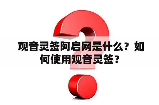  观音灵签阿启网是什么？如何使用观音灵签？