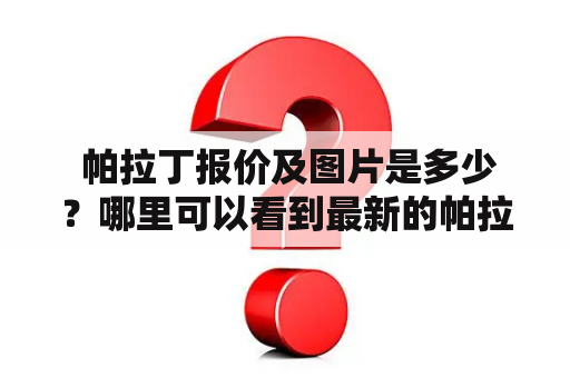  帕拉丁报价及图片是多少？哪里可以看到最新的帕拉丁报价和图片？