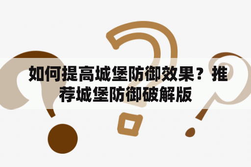  如何提高城堡防御效果？推荐城堡防御破解版