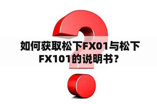  如何获取松下FX01与松下FX101的说明书？