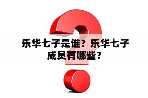  乐华七子是谁？乐华七子成员有哪些？