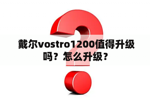  戴尔vostro1200值得升级吗？怎么升级？