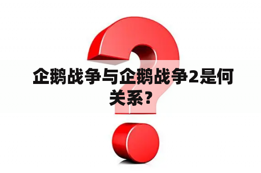  企鹅战争与企鹅战争2是何关系？