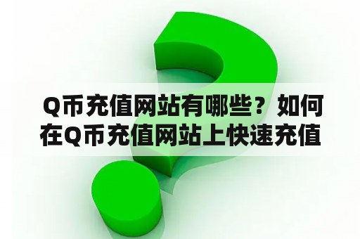  Q币充值网站有哪些？如何在Q币充值网站上快速充值？