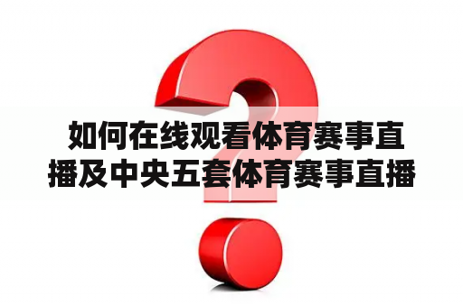  如何在线观看体育赛事直播及中央五套体育赛事直播？