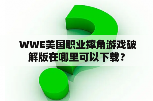  WWE美国职业摔角游戏破解版在哪里可以下载？