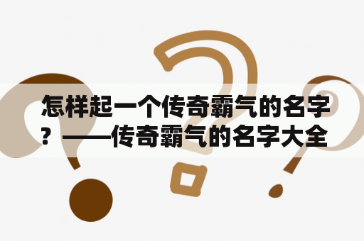  怎样起一个传奇霸气的名字？——传奇霸气的名字大全